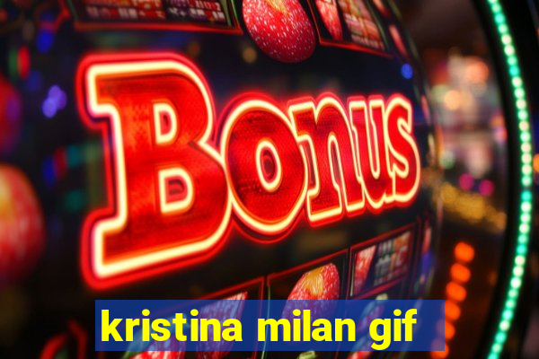 kristina milan gif
